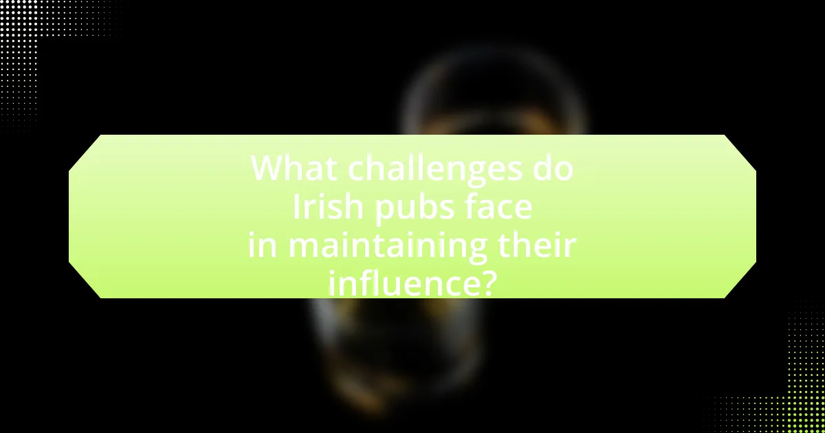 What challenges do Irish pubs face in maintaining their influence?