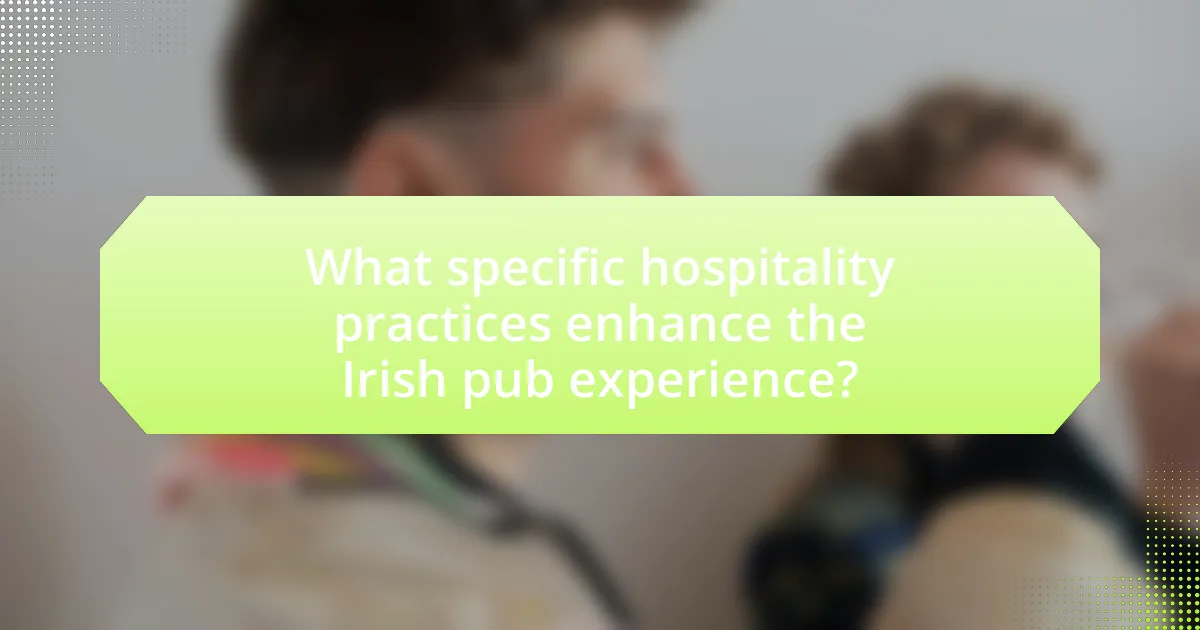 What specific hospitality practices enhance the Irish pub experience?
